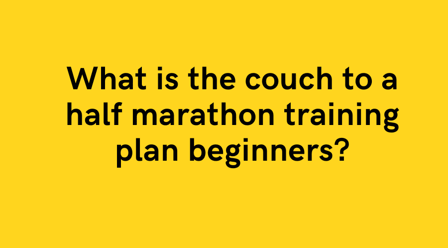 What is the couch to a half marathon training plan beginners?